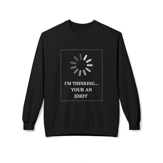 "I'm Thinking... Your An Idiot" - Unisex Crewneck Sweatshirt
