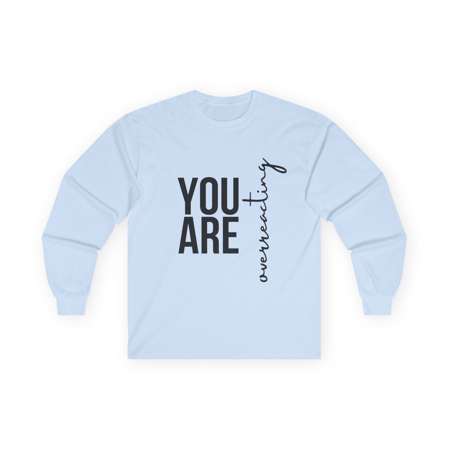 “YOU ARE Overreacting” Long Sleeve Tee
