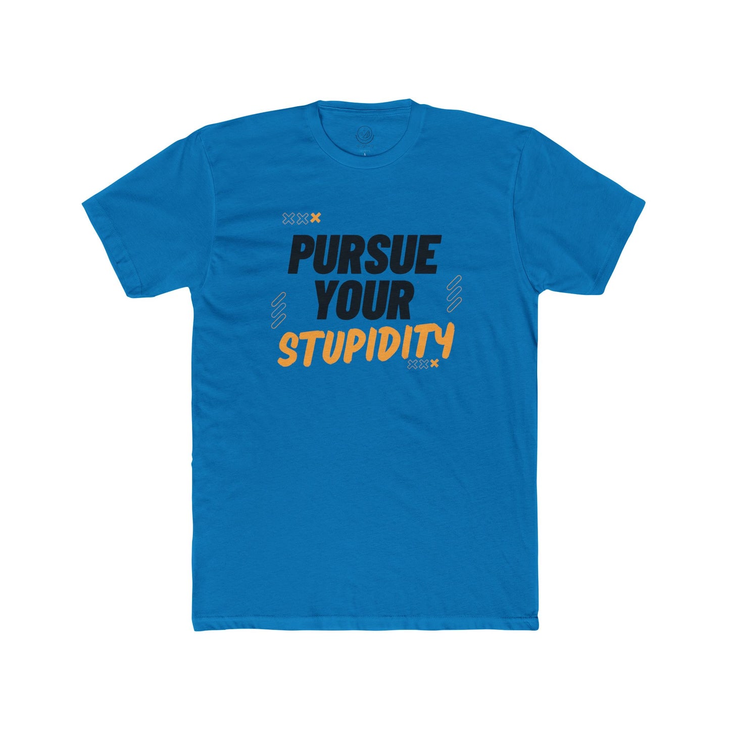 Pursue Your Stupidity T-Shirt — Funny Graphic Tee with Bold Text