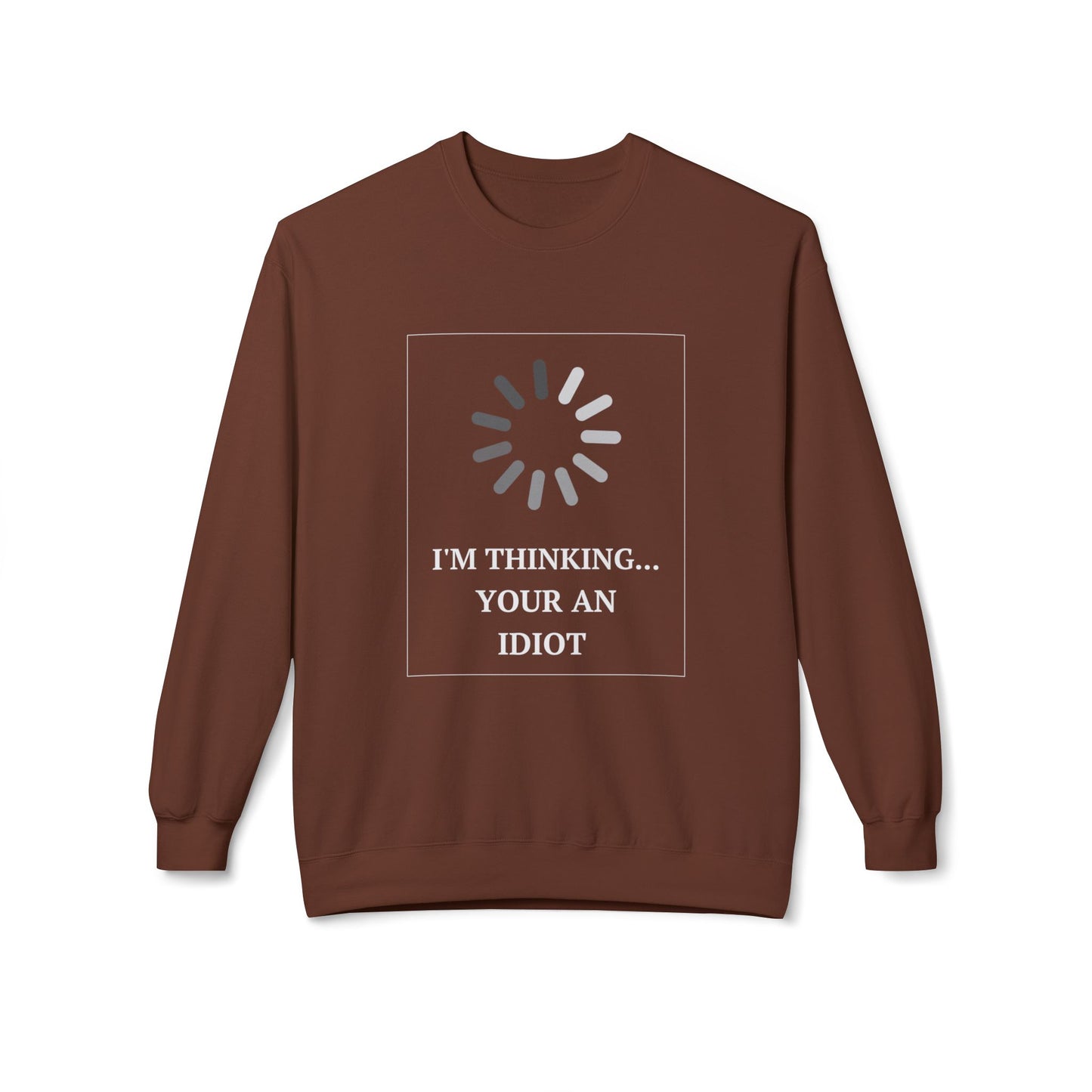 "I'm Thinking... Your An Idiot" - Unisex Crewneck Sweatshirt
