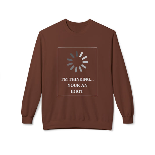 "I'm Thinking... Your An Idiot" - Unisex Crewneck Sweatshirt