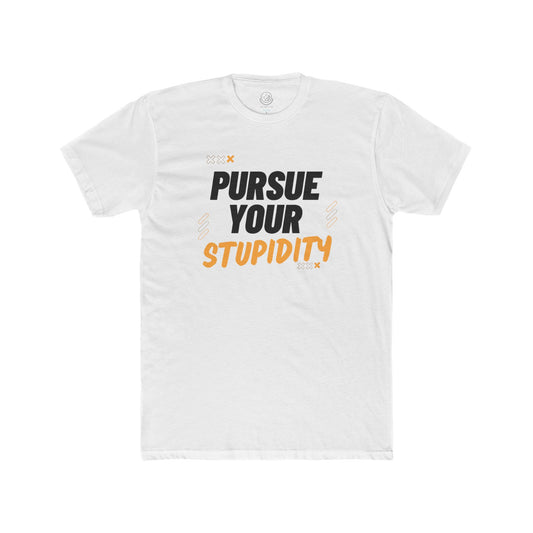 Pursue Your Stupidity T-Shirt — Funny Graphic Tee with Bold Text