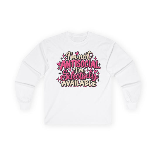 Long Sleeve Tee — "I'm Not Antisocial, I'm Selectively Available" Graphic