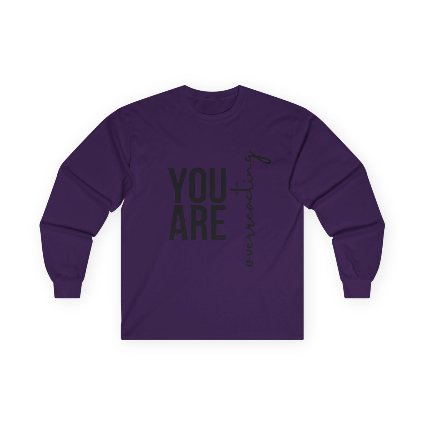 “YOU ARE Overreacting” Long Sleeve Tee
