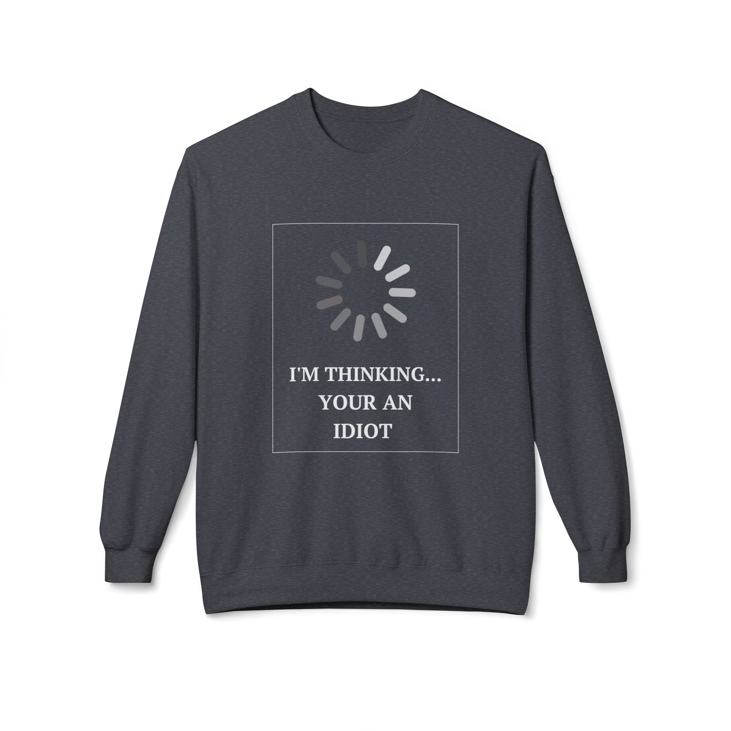 "I'm Thinking... Your An Idiot" - Unisex Crewneck Sweatshirt