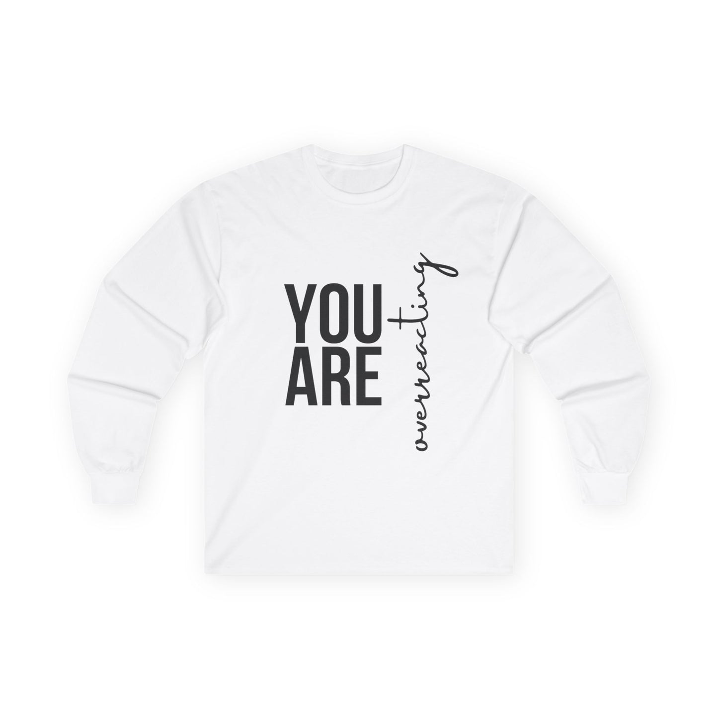 “YOU ARE Overreacting” Long Sleeve Tee