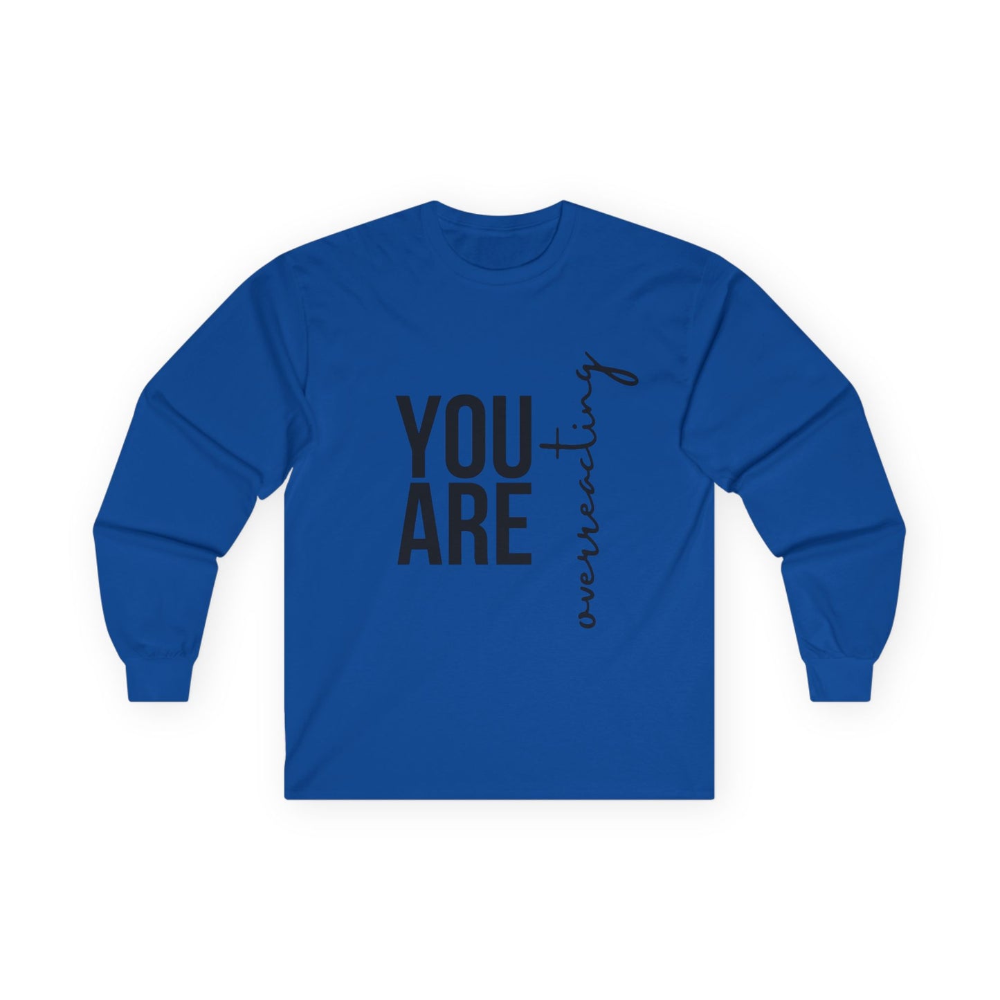 “YOU ARE Overreacting” Long Sleeve Tee