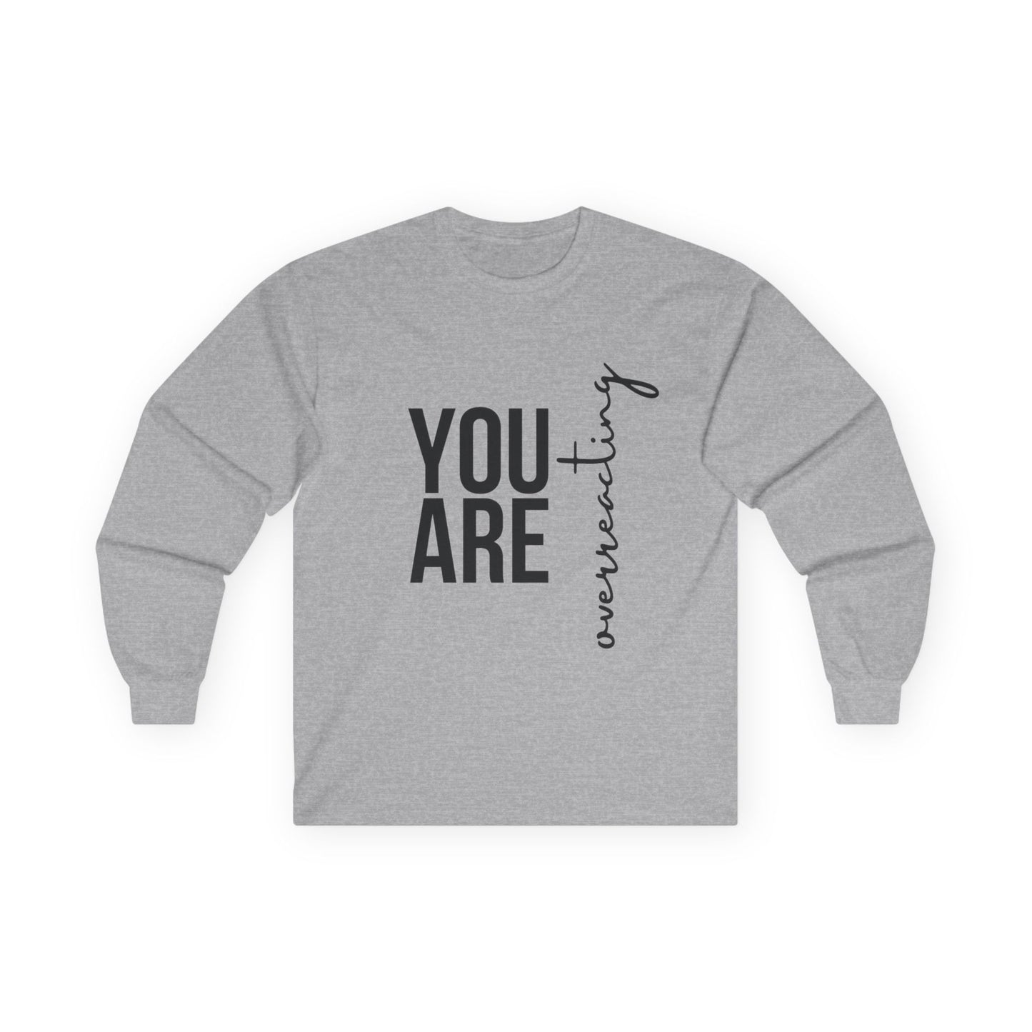 “YOU ARE Overreacting” Long Sleeve Tee