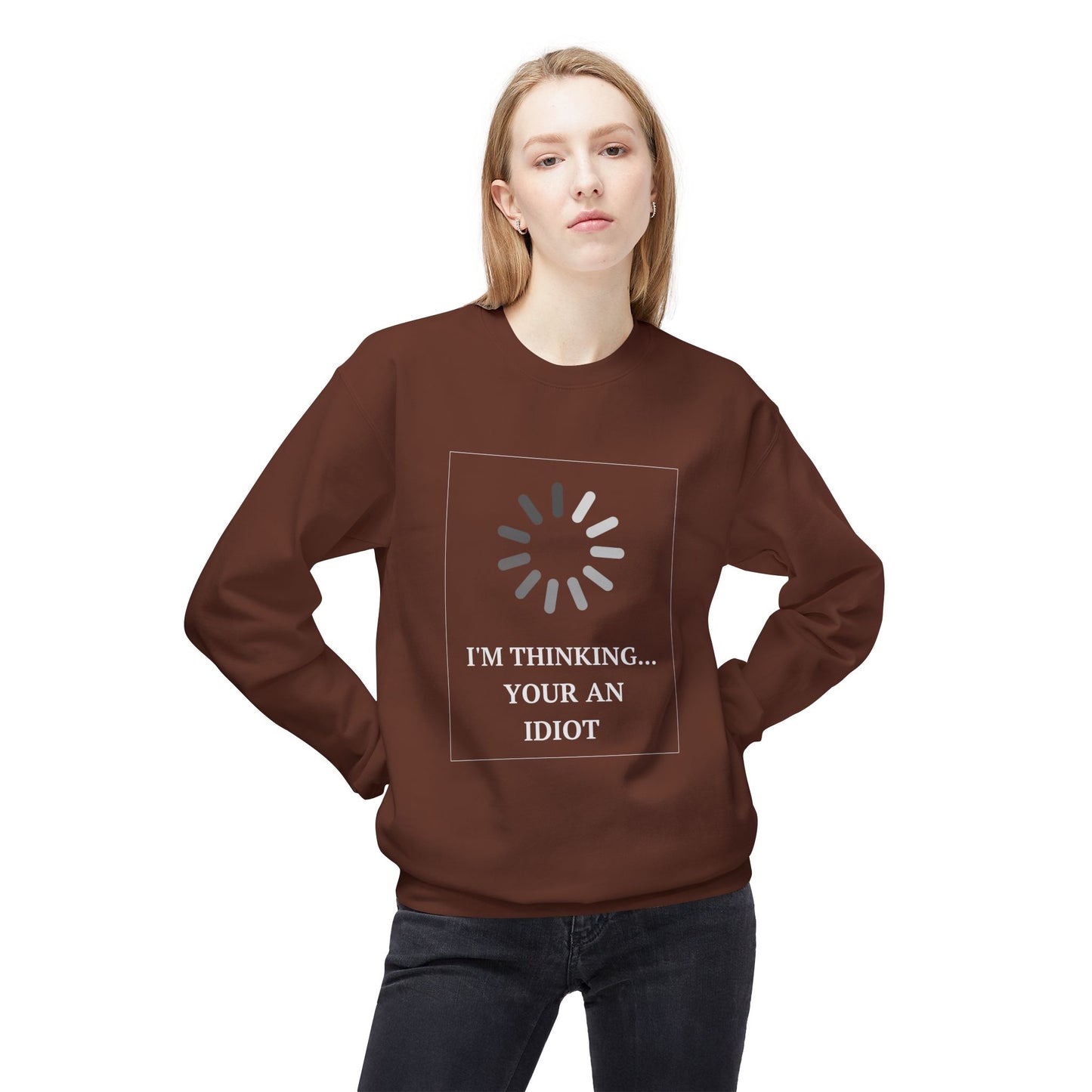 "I'm Thinking... Your An Idiot" - Unisex Crewneck Sweatshirt