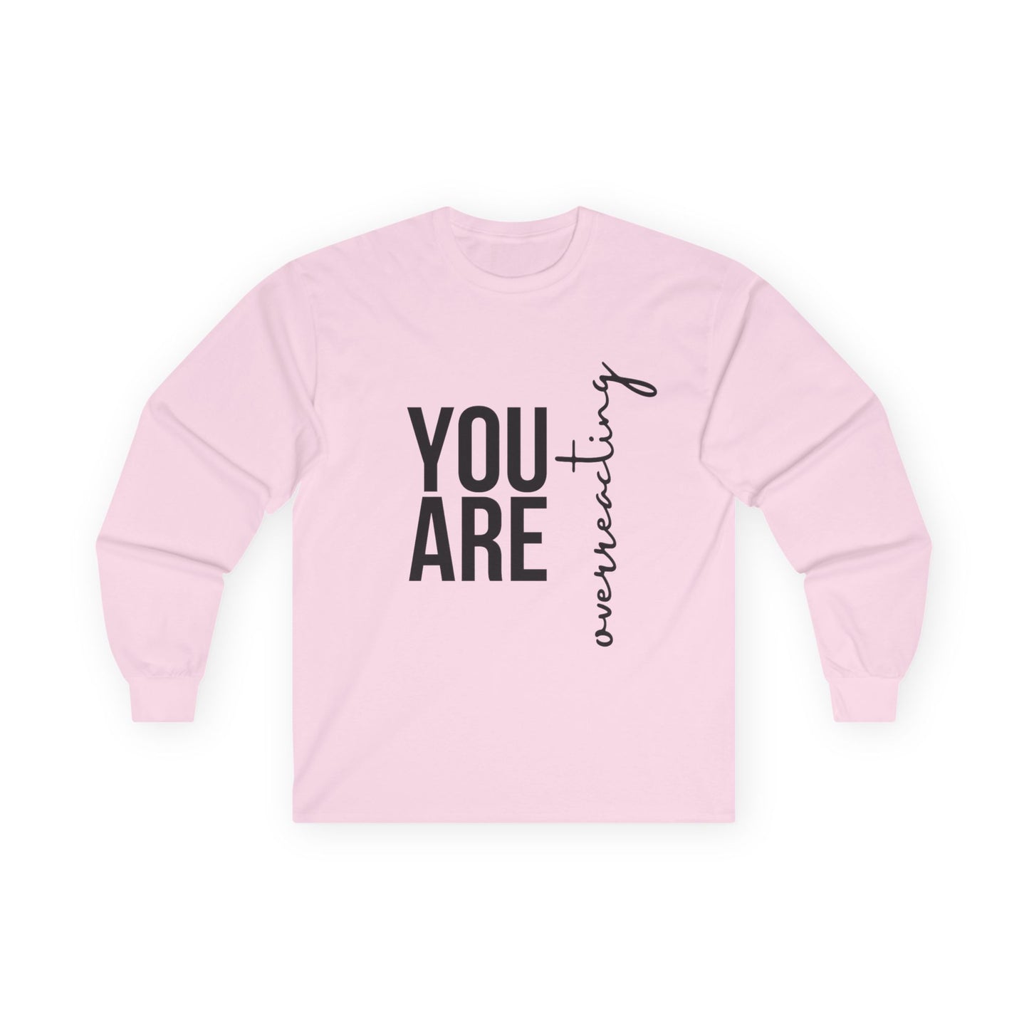 “YOU ARE Overreacting” Long Sleeve Tee