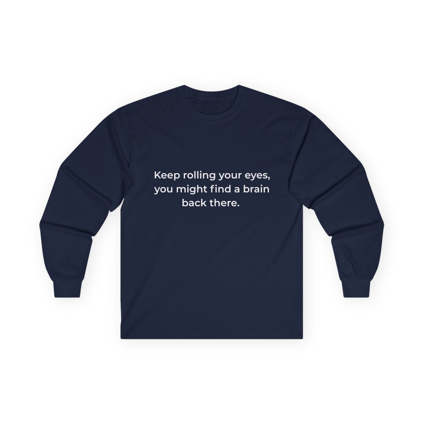 "Keep rolling your eyes..." Unisex Long Sleeve Tee