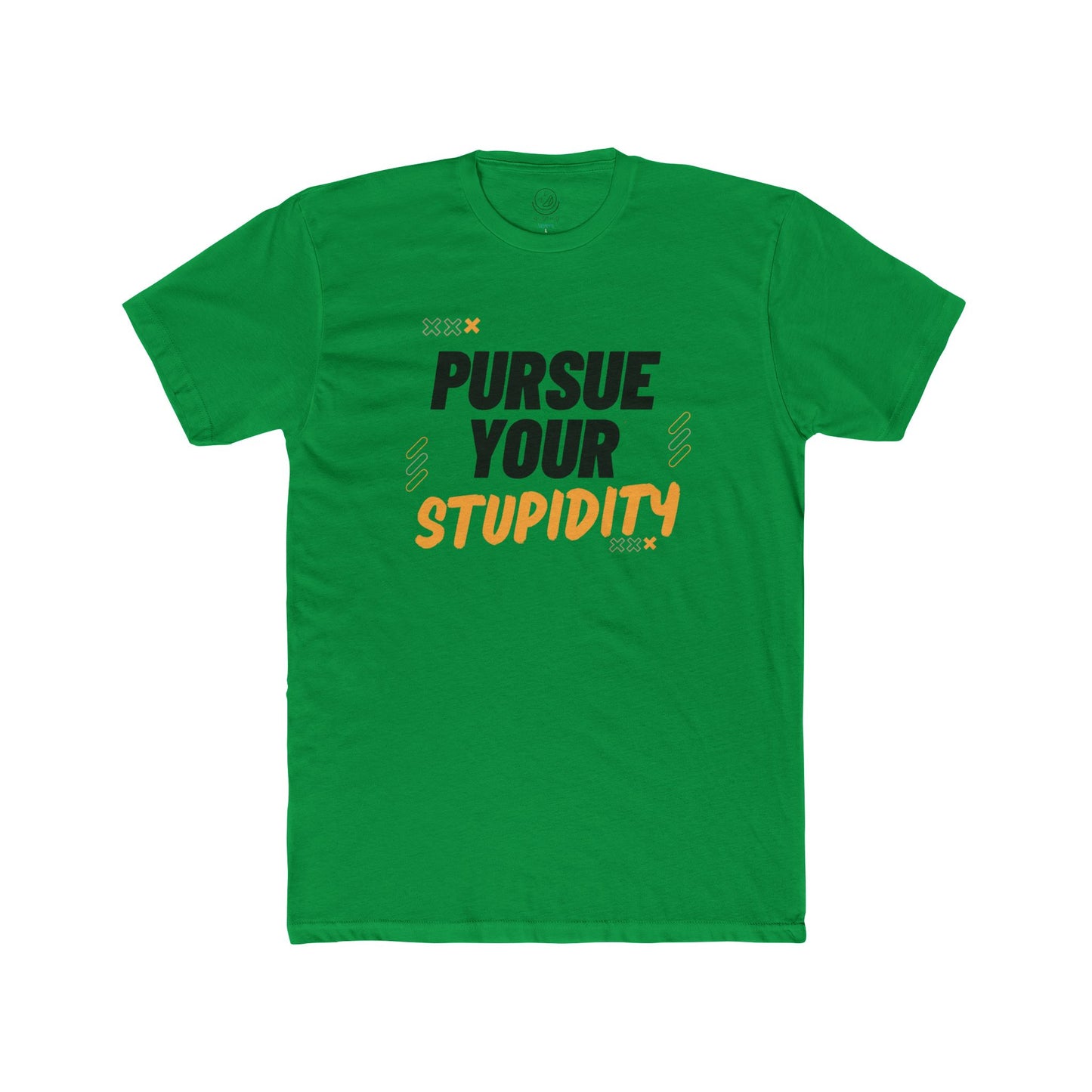 Pursue Your Stupidity T-Shirt — Funny Graphic Tee with Bold Text