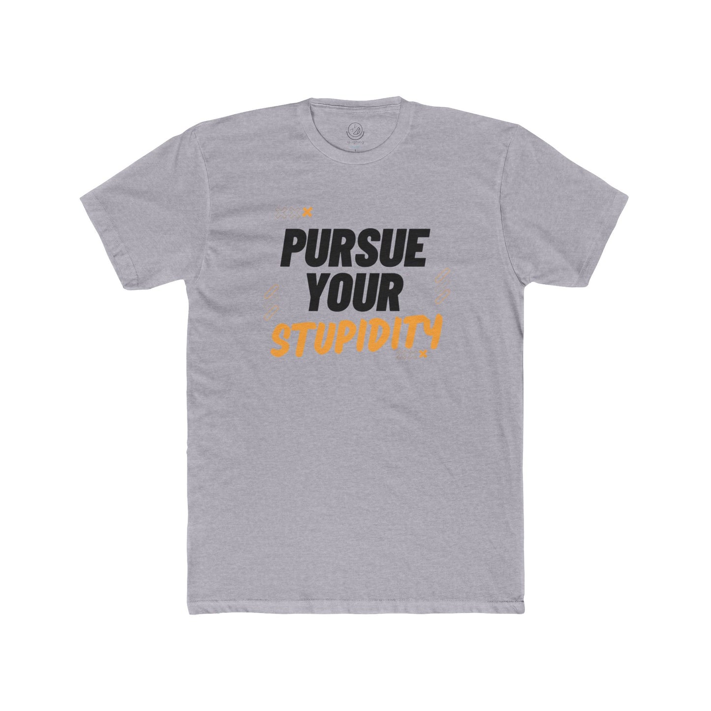 Pursue Your Stupidity T-Shirt — Funny Graphic Tee with Bold Text