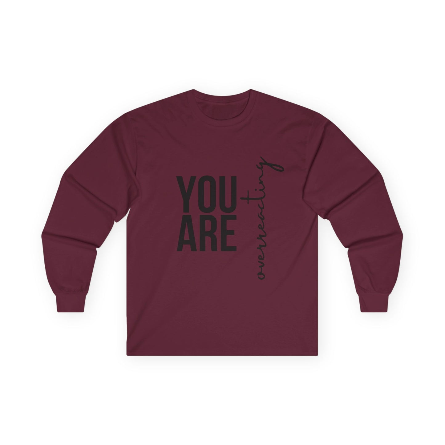 “YOU ARE Overreacting” Long Sleeve Tee