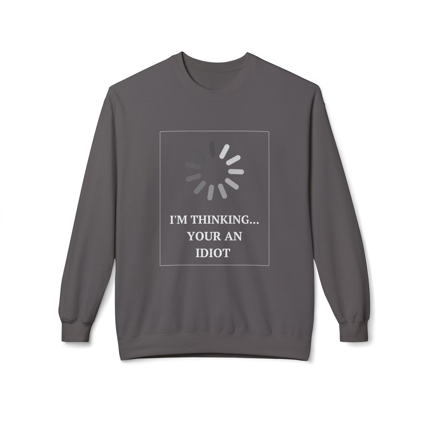 "I'm Thinking... Your An Idiot" - Unisex Crewneck Sweatshirt