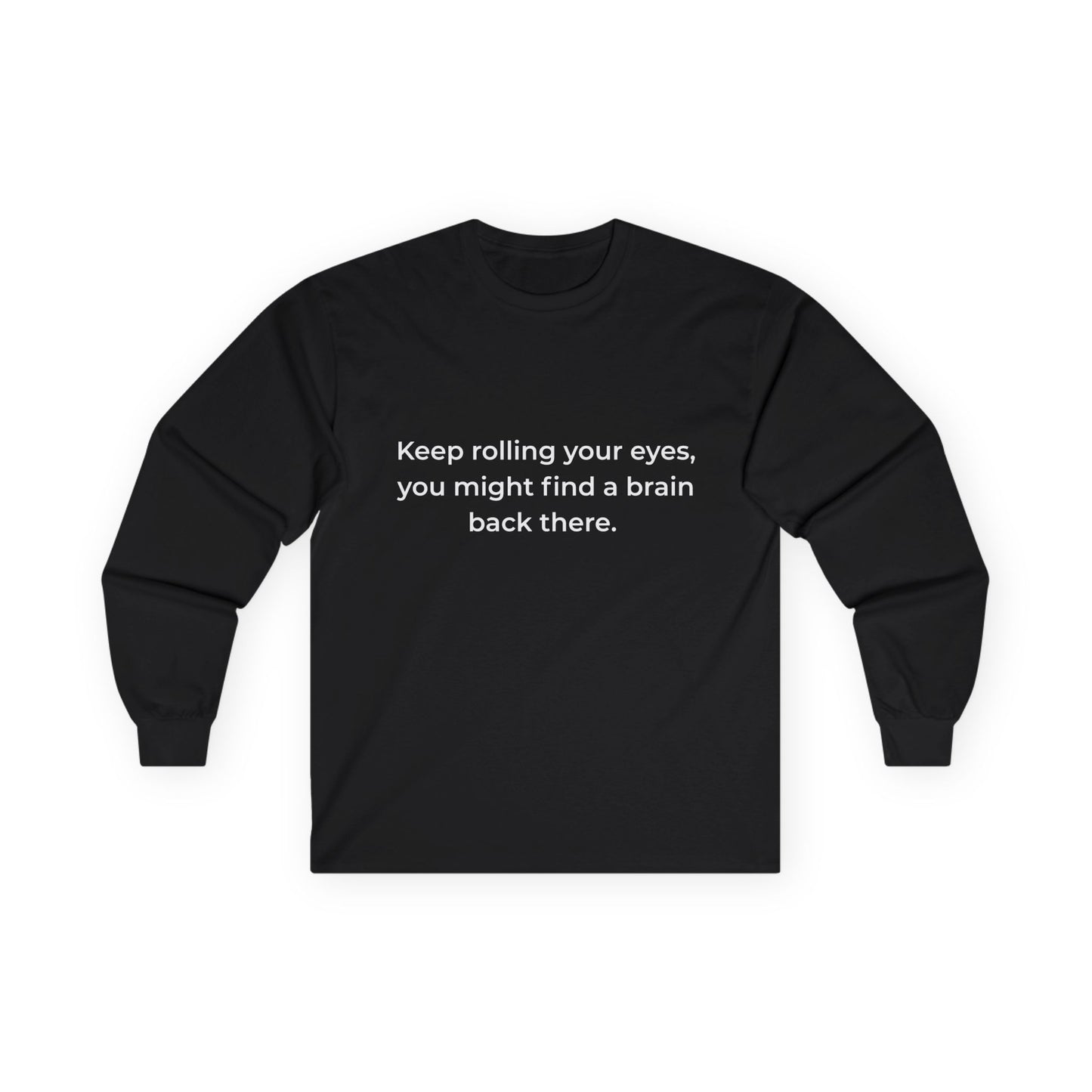 "Keep rolling your eyes..." Unisex Long Sleeve Tee